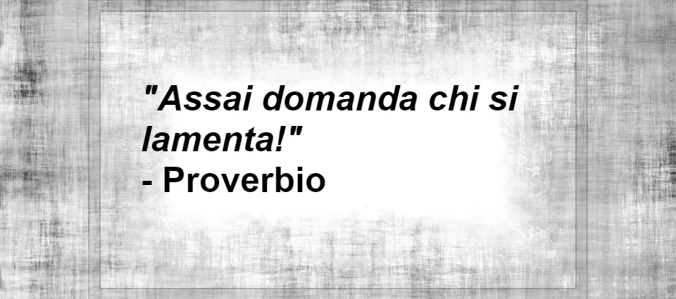 Proverbio Assai domanda chi si lamenta