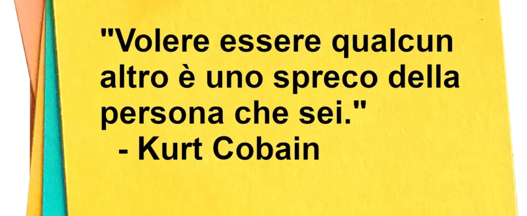 Volere essere qualcun altro è uno spreco citazione Kurt Cobain