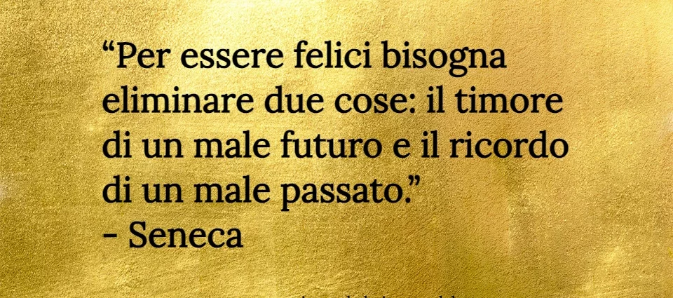 Aforisma Per essere felici bisogna eliminare due cose Seneca