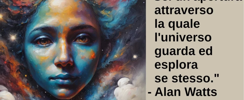 Frase di oggi Sei un'apertura attraverso la quale l'universo esplora Alan Watts