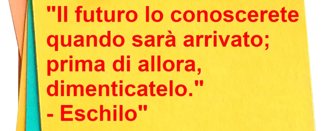 Frase di oggi Il futuro lo conoscerete quando arriverà Eschilo