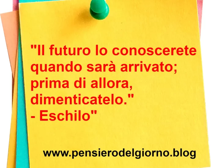 Frase di oggi Il futuro lo conoscerete quando arriverà Eschilo