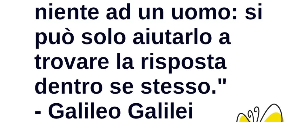 Frase di oggi Non si può insegnare niente ad un uomo Galileo