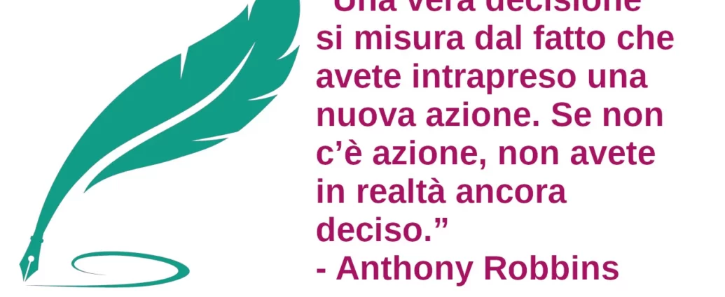 Frase di oggi Una vera decisione si misura dal fatto che avete intrapreso una nuova azione Anthony Robbins