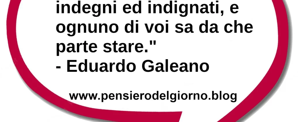 Frase di oggi Il mondo si divide in indegni e indignati Eduardo Galeano