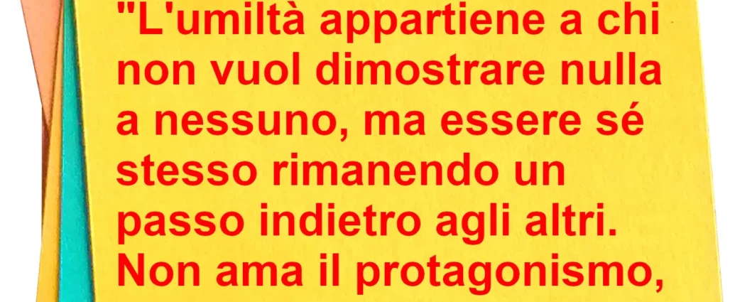 Frase di oggi L'umiltà appartiene a chi non vuol dimostrare nulla a nessuno Rosa Di Lernia