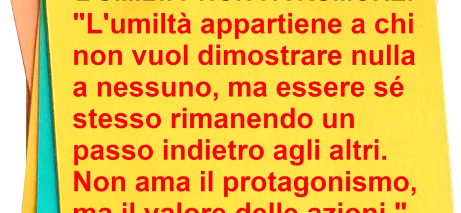 Frase di oggi L'umiltà appartiene a chi non vuol dimostrare nulla a nessuno Rosa Di Lernia