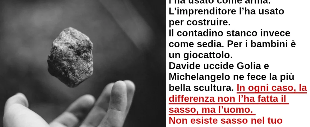 Il sasso. La persona distratta vi è inciampata. La differenza la fa l'uomo