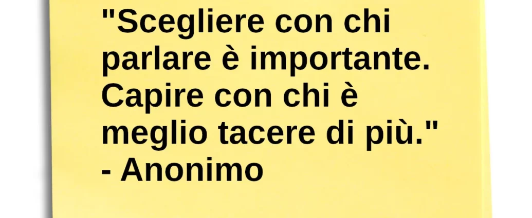 Aforisma Scegliere con chi parlare è importante. Capire con tacere di più.