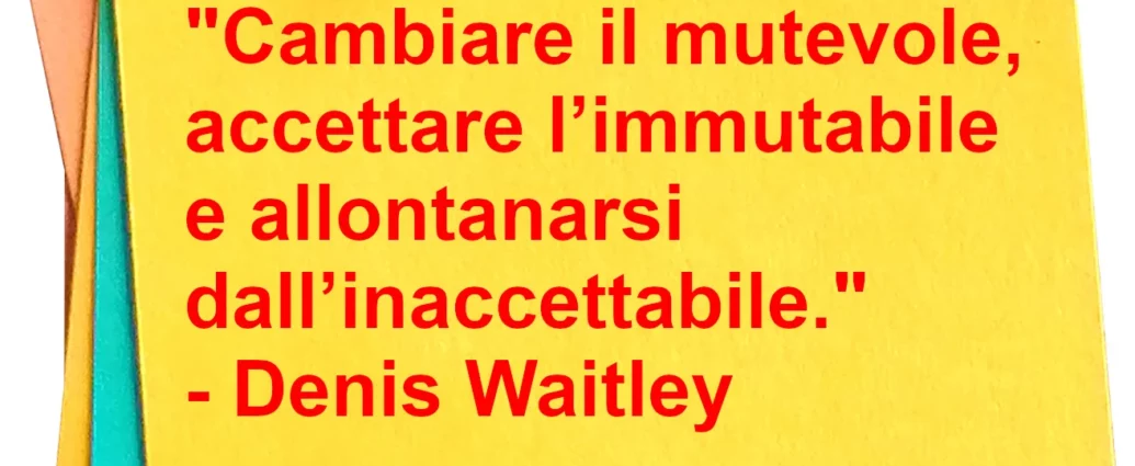 Frase di oggi Cambiare il mutevole accettare l'immutabile Waitley