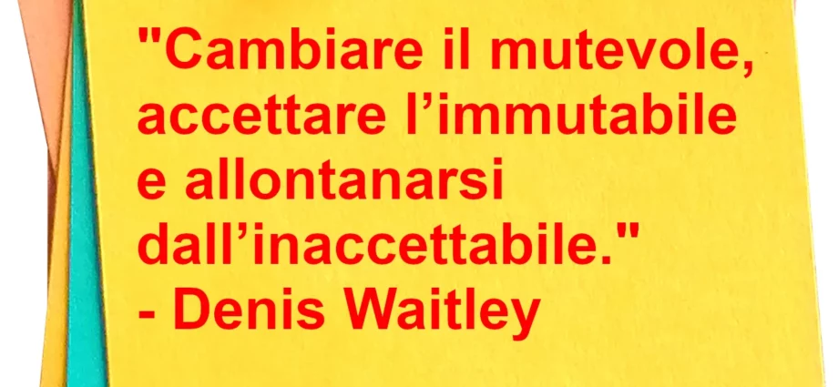 Frase di oggi Cambiare il mutevole accettare l'immutabile Waitley