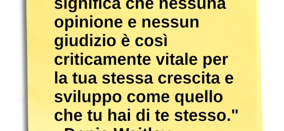 Frase di oggi L'autostima significa che nessuna opinione e nessun giudizio è vitale come il tuo. Denis Waitley