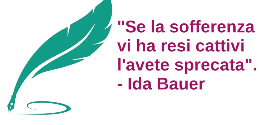 Citazione Se la sofferenza vi ha resi cattivi l'avete sprecata. Ida Bauer