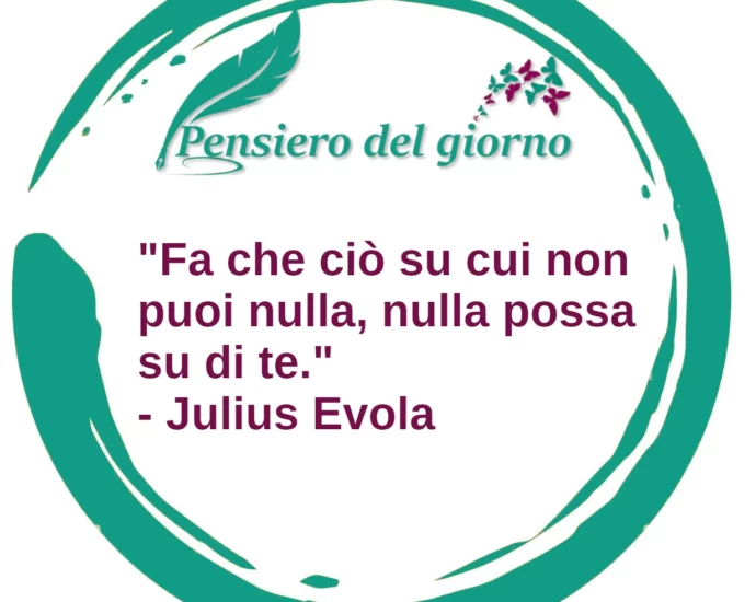 Frase di oggi Fa che ciò su cui non puoi nulla, nulla possa su di te. Julius Evola