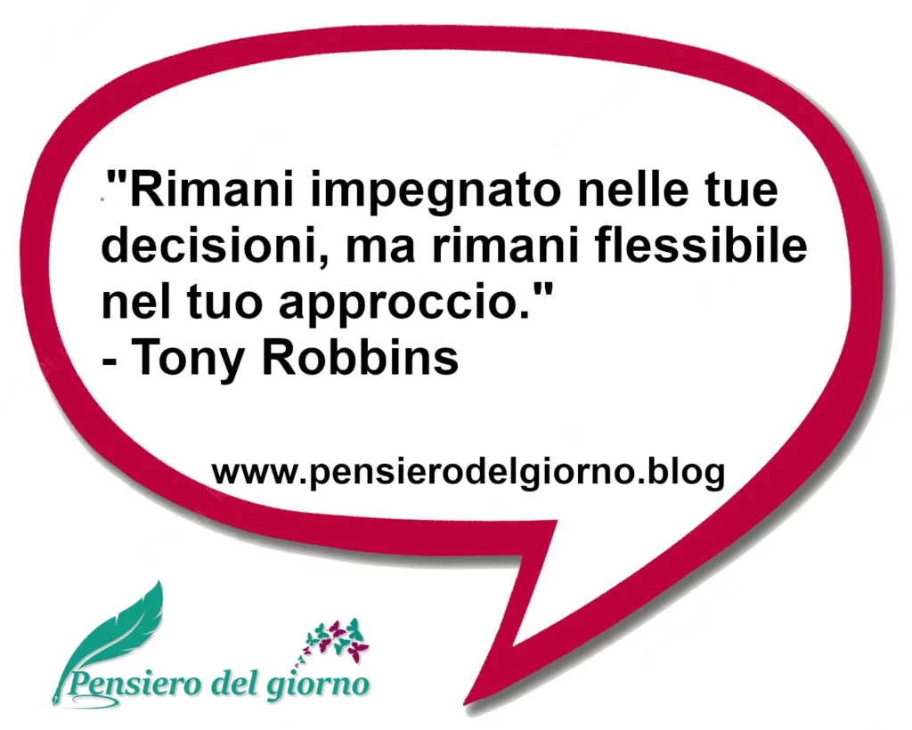 Frase di oggi Rimani impegnato nelle decisioni ma flessibile Tony Robbins