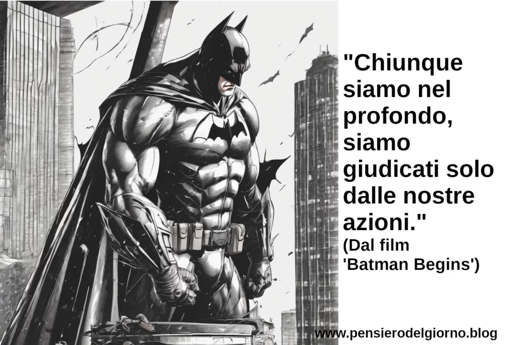 Citazione di oggi Chiunque siamo nel profondo, siamo giudicati solo dalle nostre azioni Batman