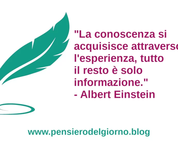 Frase di oggi La conoscenza si acquisisce attraverso l'esperienza Einstein