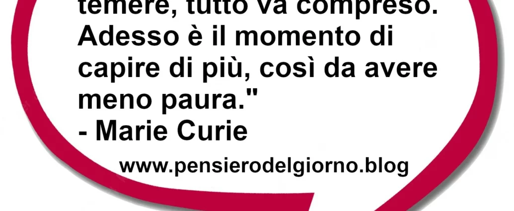 Frase di oggi Niente nella vita è da temere, tutto va compreso. Marie Curie