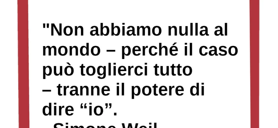 Frase di oggi Non abbiamo nulla al mondo Simone Weil