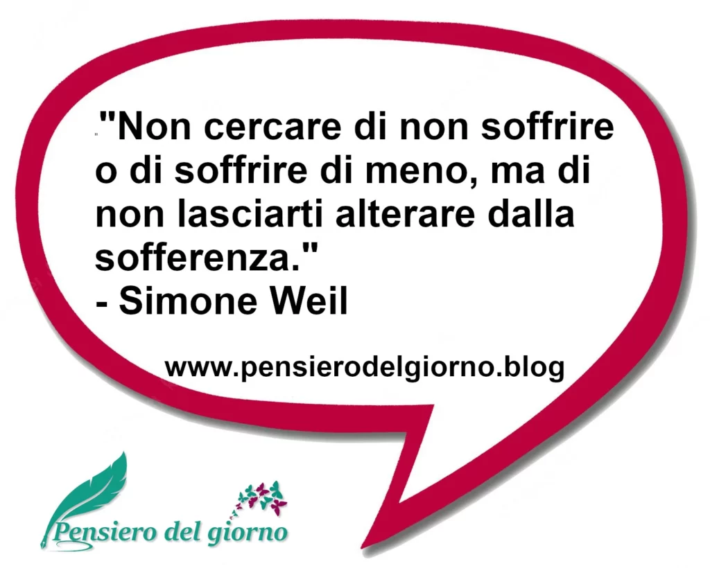 Frase di oggi Non lasciarti alterare dalla sofferenza Simone Weil