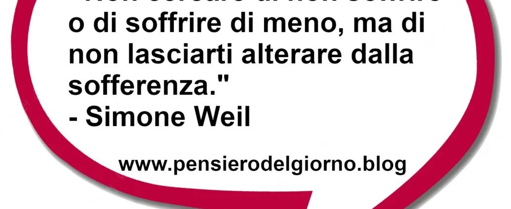 Frase di oggi Non lasciarti alterare dalla sofferenza Simone Weil