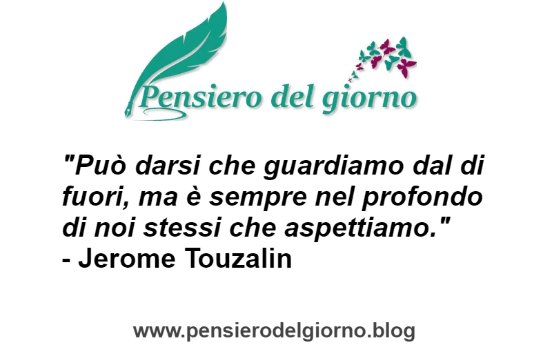 Frase di oggi è sempre nel profondo di noi stessi che aspettiamo. Jerome Touzalin