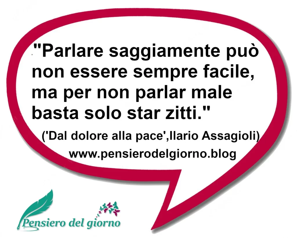 Frase di oggi Per non parlar male basta solo star zitti. Ilario Assagioli