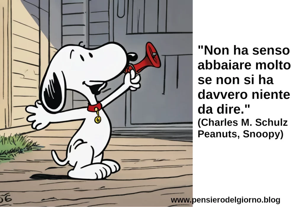 Non ha senso abbaiare molto se non si ha davvero niente da dire Snoopy