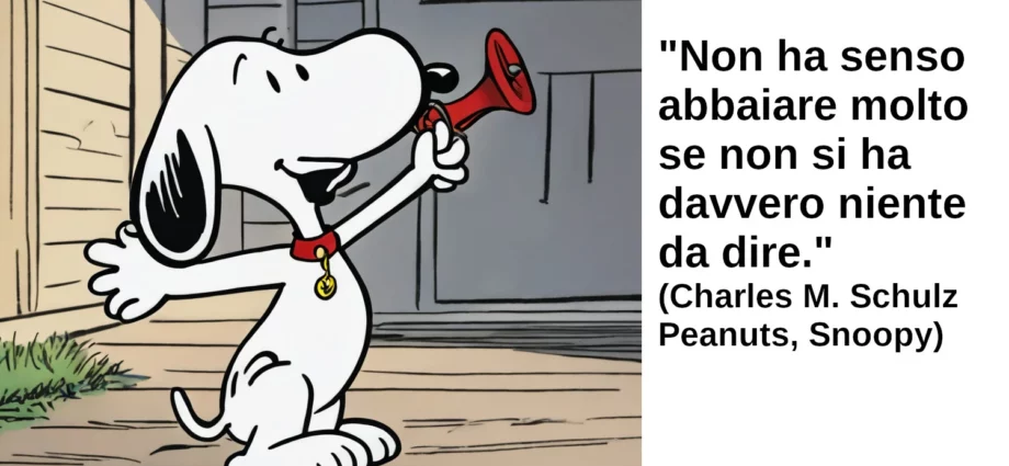 Non ha senso abbaiare molto se non si ha davvero niente da dire Snoopy