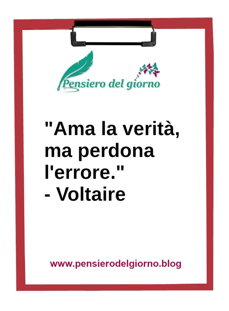 Frase di oggi Ama la verità, ma perdona l'errore. Voltaire