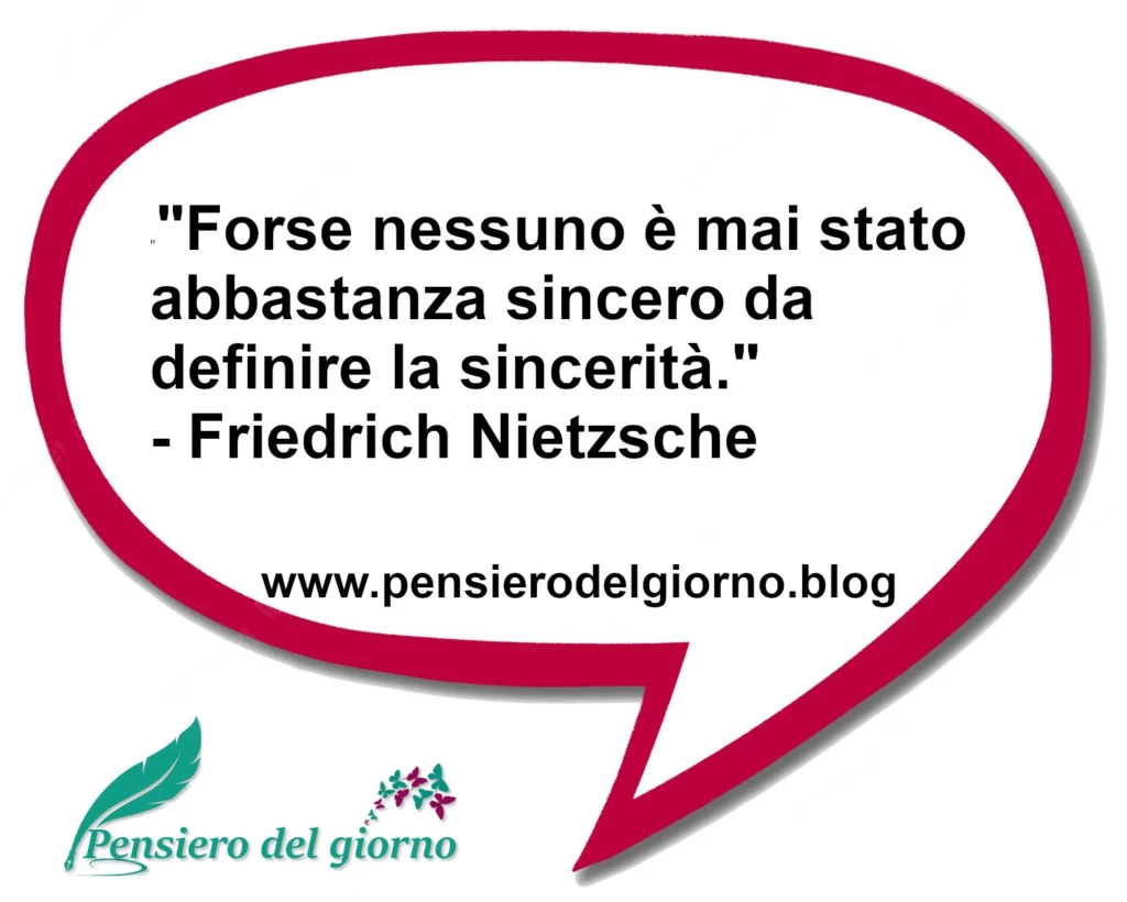 Forse nessuno è mai stato abbastanza sincero. Nietzsche