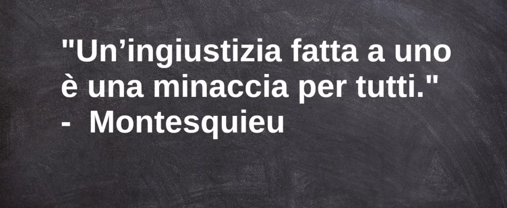 Frase di oggi Un’ingiustizia fatta a uno è una minaccia per tutti Montesquieu