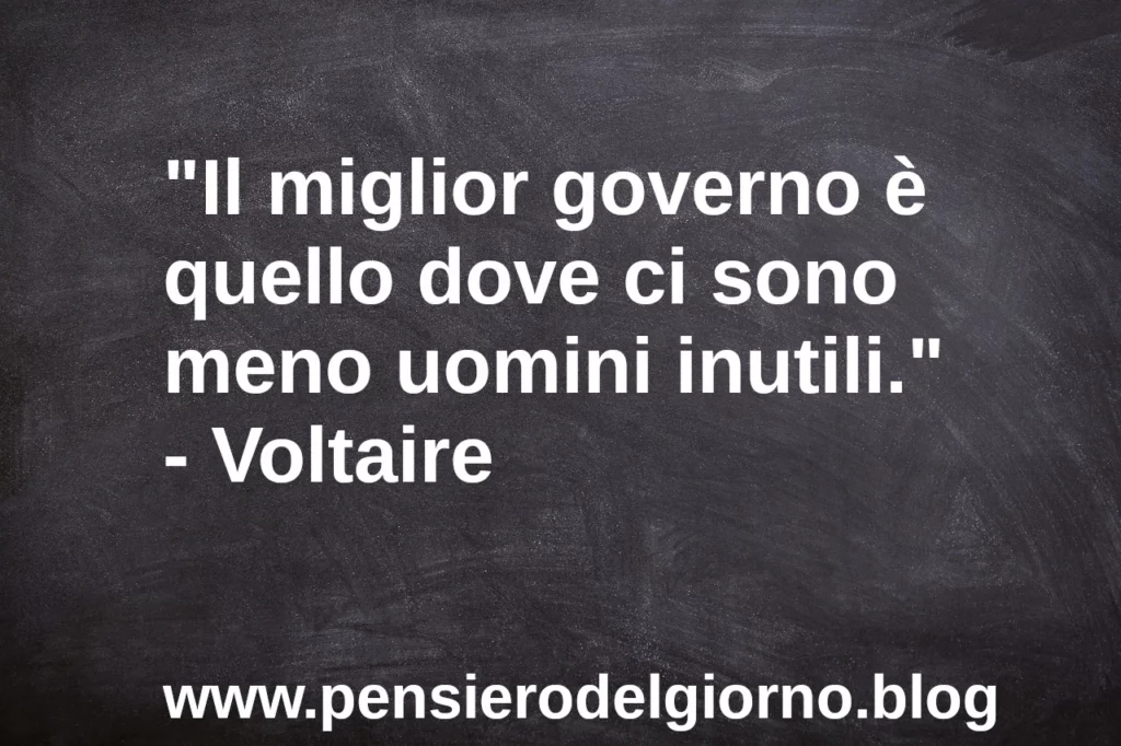 Citazione Il miglior governo dove ci sno meno uomini inutili. Voltaire