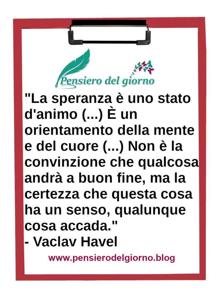 Citazione La speranza è una certezza nel futuro, che qualunque cosa ha un senso. Havel