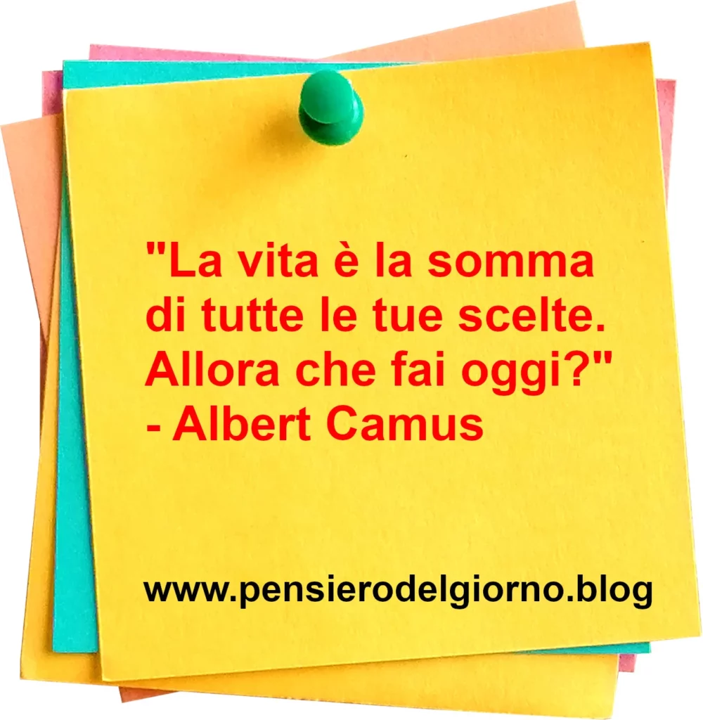 Frase di oggi La vita è la somma di tutte le tue scelte Camus