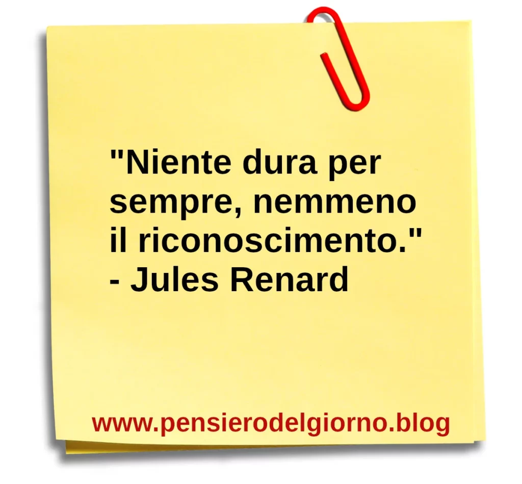 Frase di oggi Niente dura per sempre, nemmeno il riconoscimento. Jules Renard