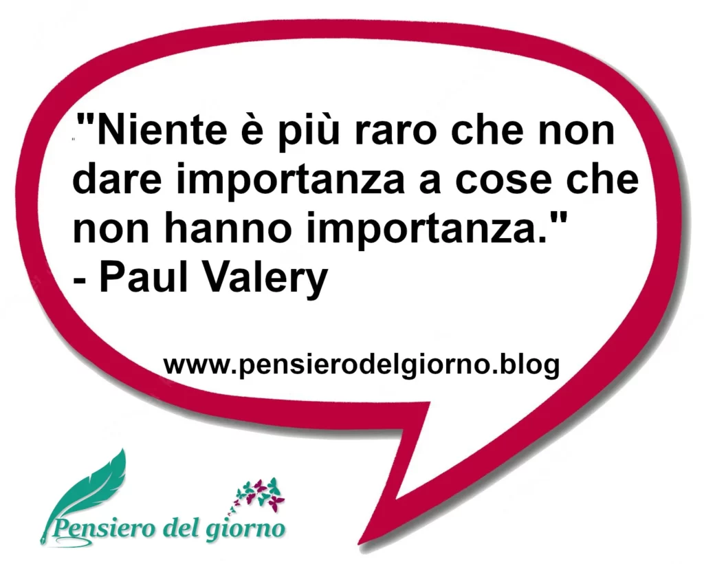 Frase di oggi Non dare importanza a cose che non hanno importanza. Paul Valery