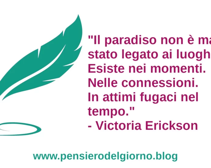 Frase di oggi Il paradiso non è mai stato legato ai luoghi. Erickson