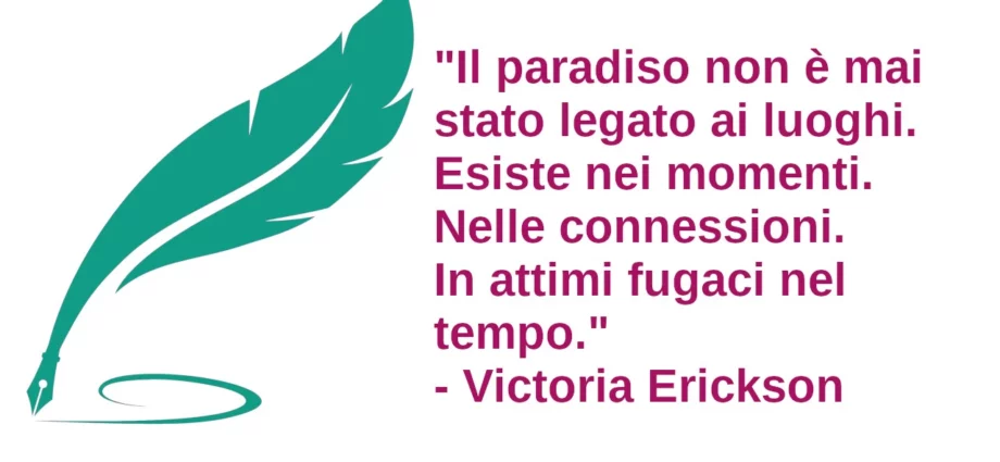 Frase di oggi Il paradiso non è mai stato legato ai luoghi. Erickson