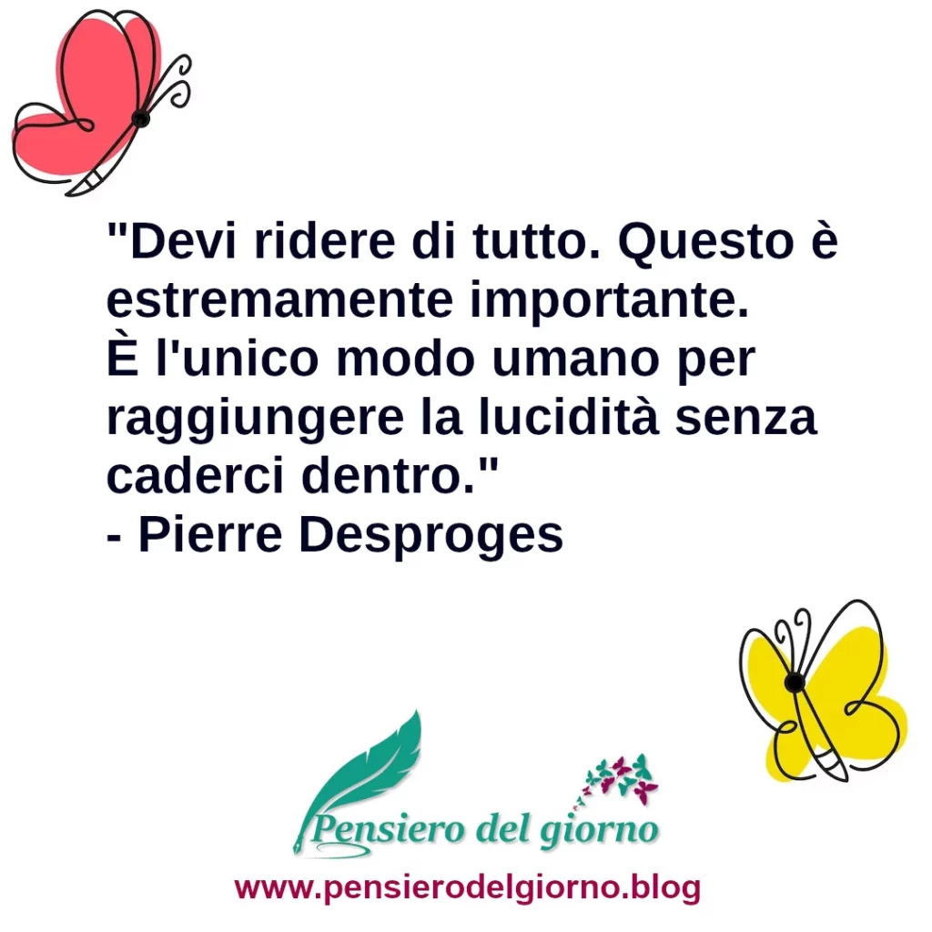 Frase di oggi Devi ridere di tutto. Desproges