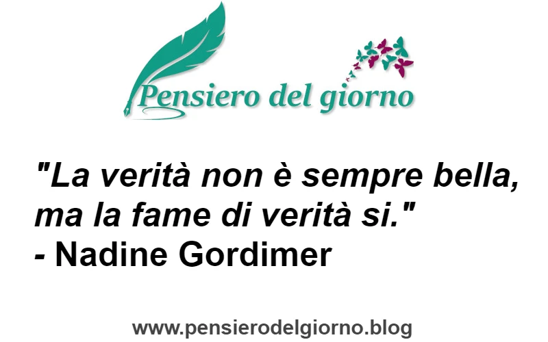 Citazione La verità non è sempre bella, ma la fame di verità si. Gordimer