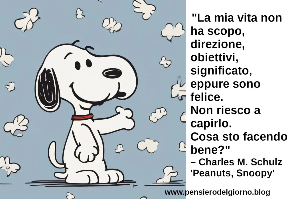 Snoopy La mia vita non ha scopo, direzione, scopo, significato, eppure sono felice