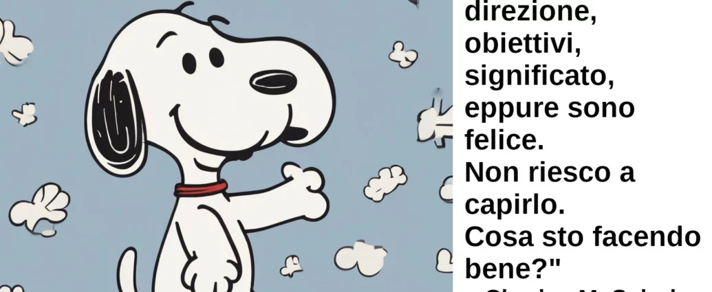 Snoopy La mia vita non ha scopo, direzione, scopo, significato, eppure sono felice