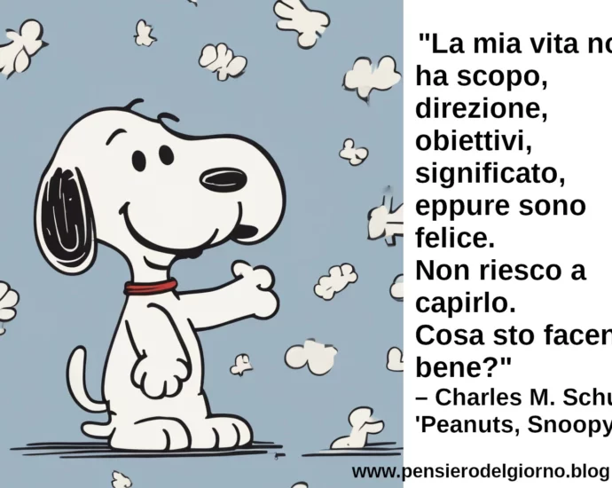 Snoopy La mia vita non ha scopo, direzione, scopo, significato, eppure sono felice