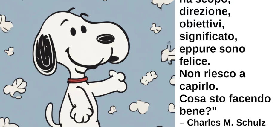 Snoopy La mia vita non ha scopo, direzione, scopo, significato, eppure sono felice