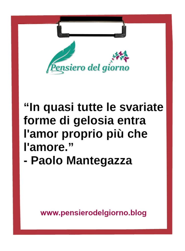 La gelosia è un sentimento più di amor proprio, che di amore. Mantegazza