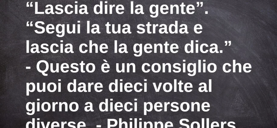 Frase di oggi Lascia dire la gente. Sollers