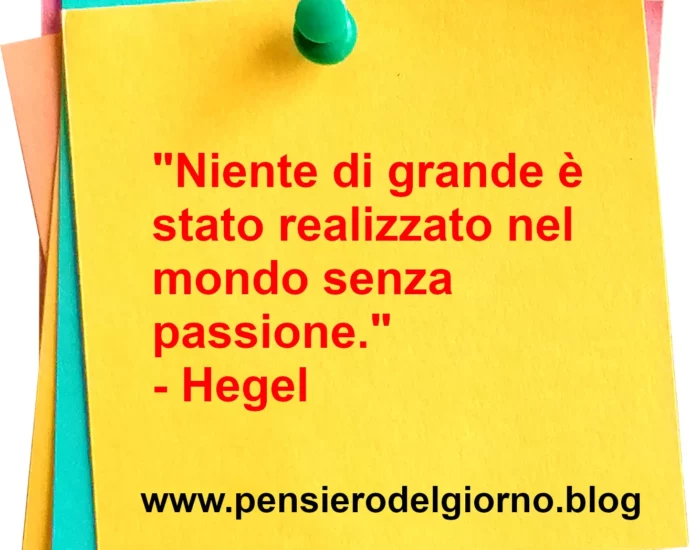 Frase di oggi Niente di grande è stato realizzato nel mondo senza passione. Hegel