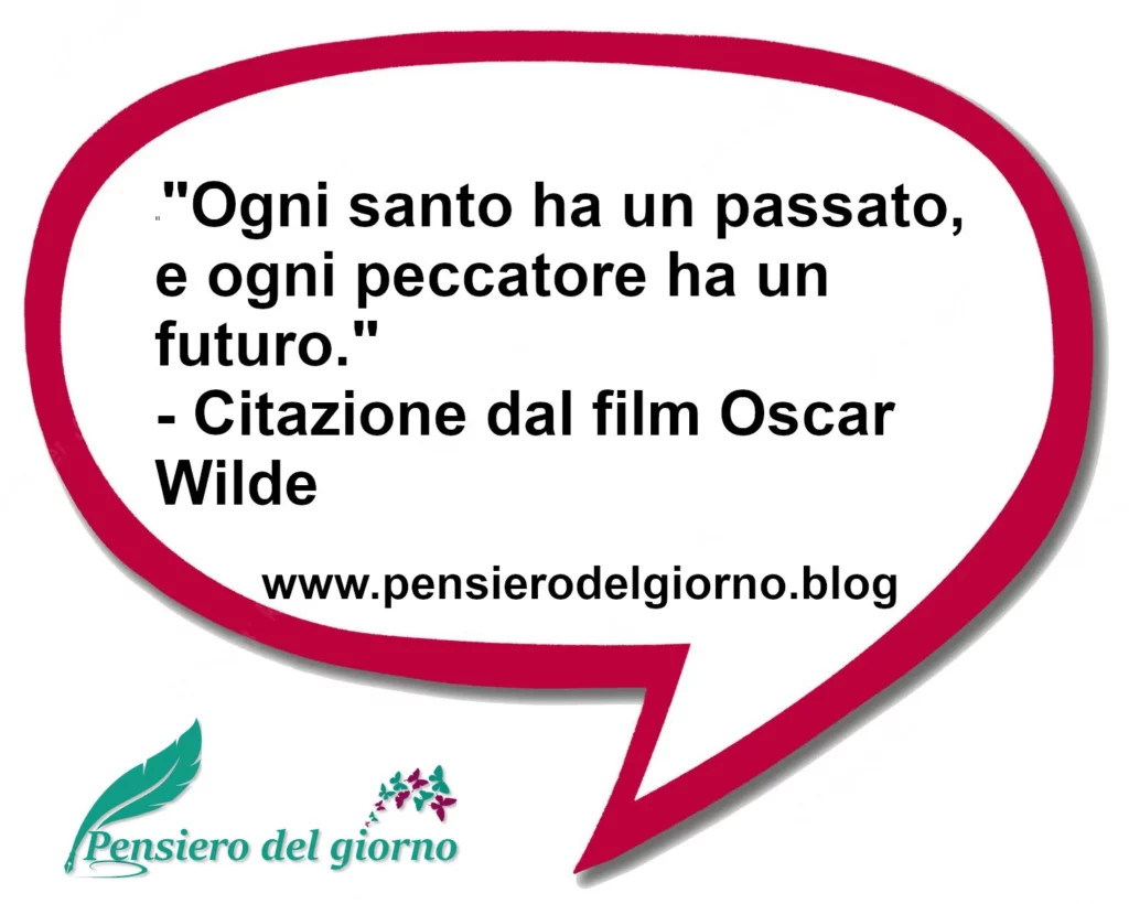 Frase di oggi Ogni santo ha un passato, e ogni peccatore ha un futuro. Film Wilde