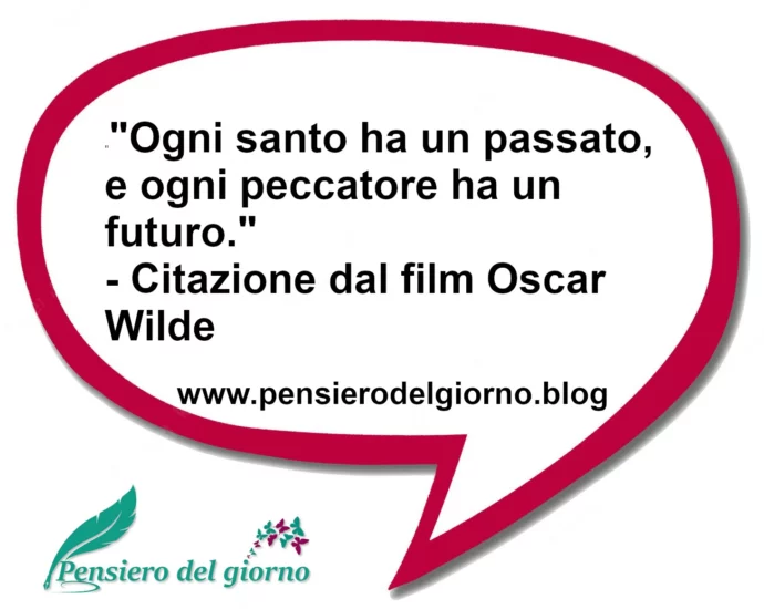 Frase di oggi Ogni santo ha un passato, e ogni peccatore ha un futuro. Film Wilde